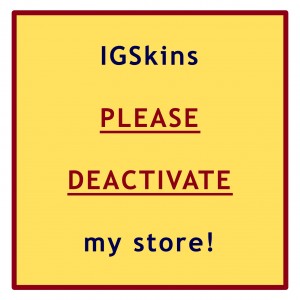 IGSkins please deactivate my store!!